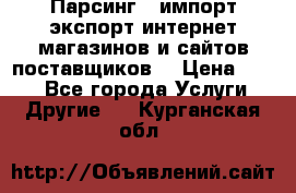 Парсинг , импорт экспорт интернет-магазинов и сайтов поставщиков. › Цена ­ 500 - Все города Услуги » Другие   . Курганская обл.